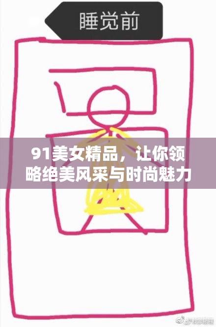91美女精品，让你领略绝美风采与时尚魅力的精彩世界