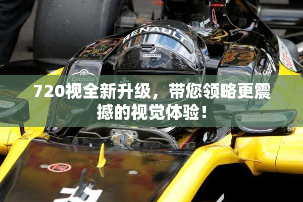 720视全新升级，带您领略更震撼的视觉体验！