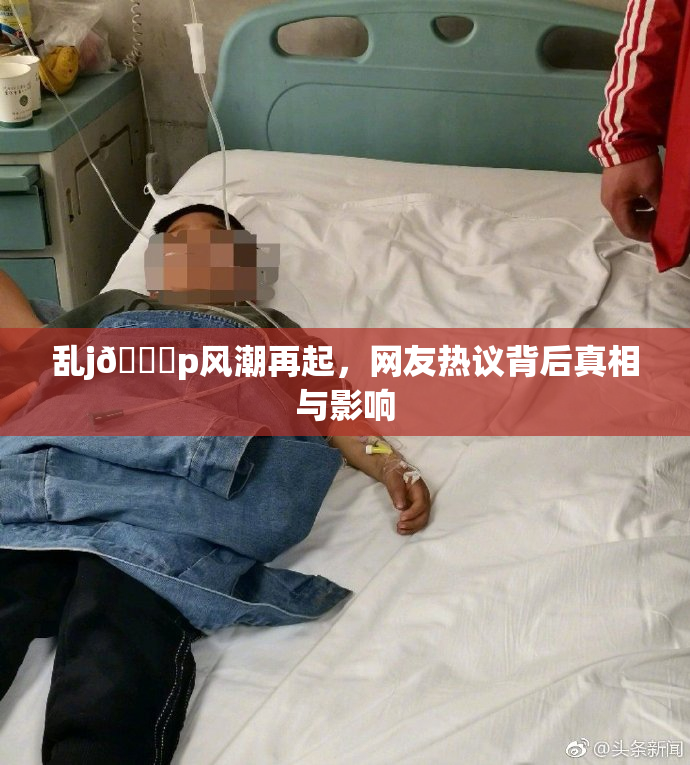 乱j🈚p风潮再起，网友热议背后真相与影响