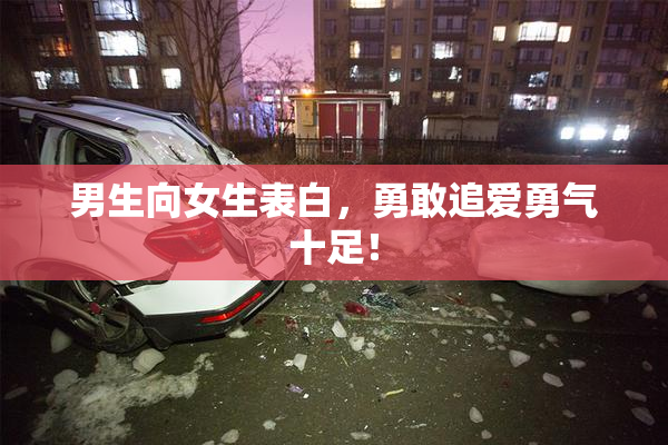 男生向女生表白，勇敢追爱勇气十足！
