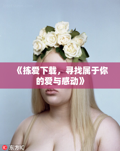 《拣爱下载，寻找属于你的爱与感动》