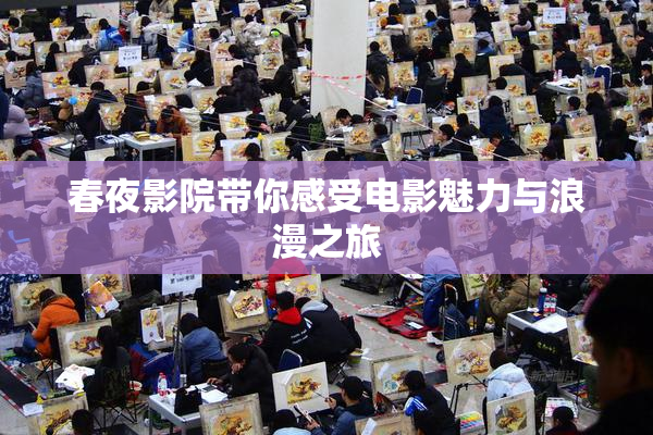 春夜影院带你感受电影魅力与浪漫之旅