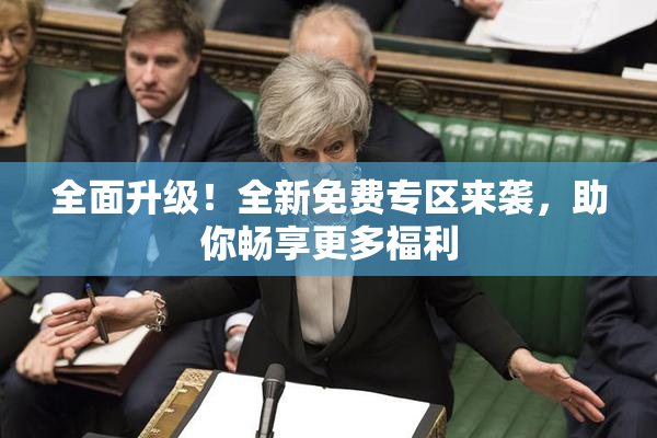 全面升级！全新免费专区来袭，助你畅享更多福利