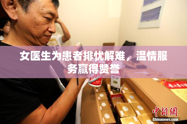 女医生为患者排忧解难，温情服务赢得赞誉