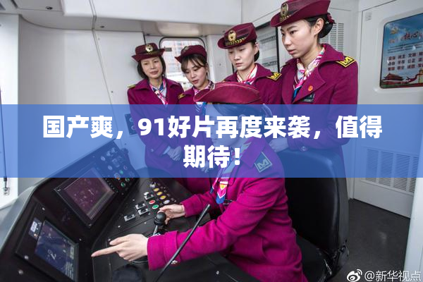 国产爽，91好片再度来袭，值得期待！