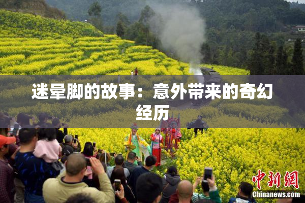 迷晕脚的故事：意外带来的奇幻经历