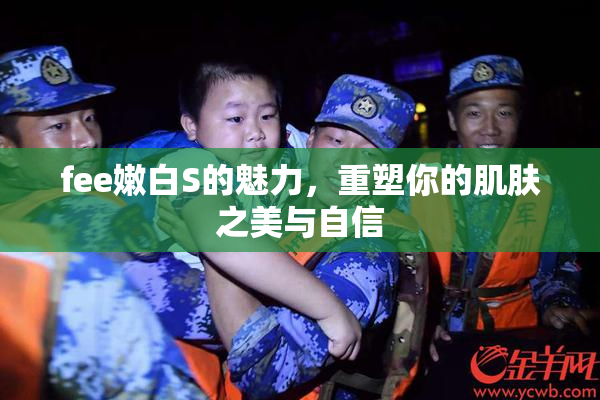 fee嫩白S的魅力，重塑你的肌肤之美与自信