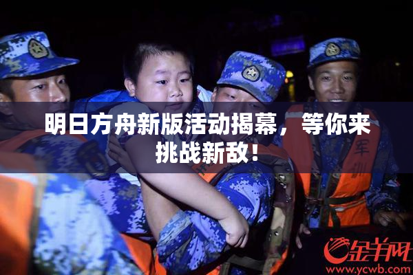 明日方舟新版活动揭幕，等你来挑战新敌！