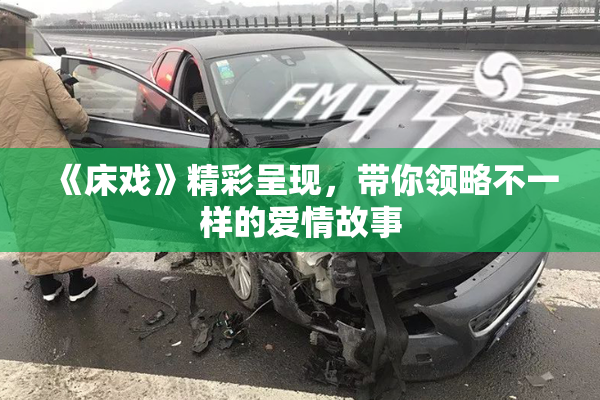 《床戏》精彩呈现，带你领略不一样的爱情故事