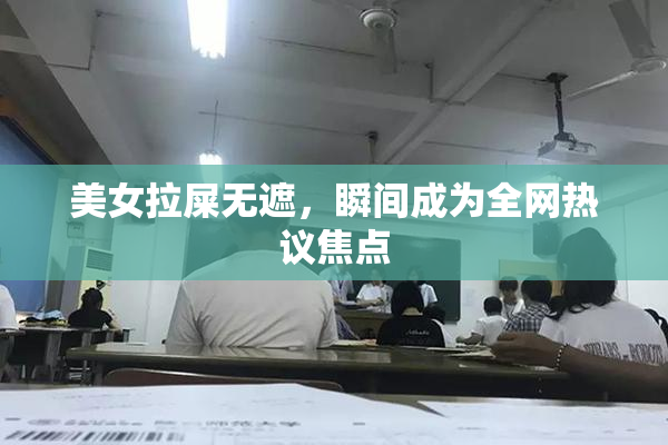 美女拉屎无遮，瞬间成为全网热议焦点