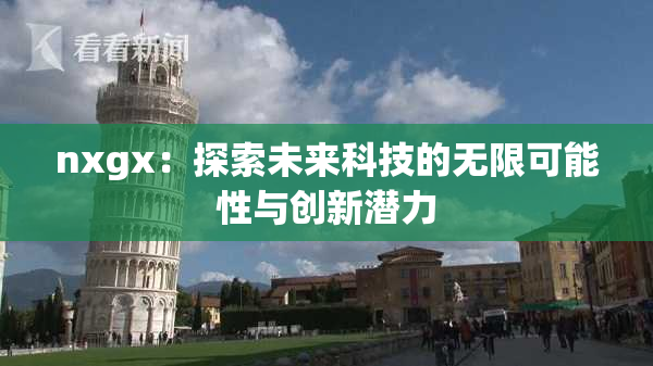 nxgx：探索未来科技的无限可能性与创新潜力