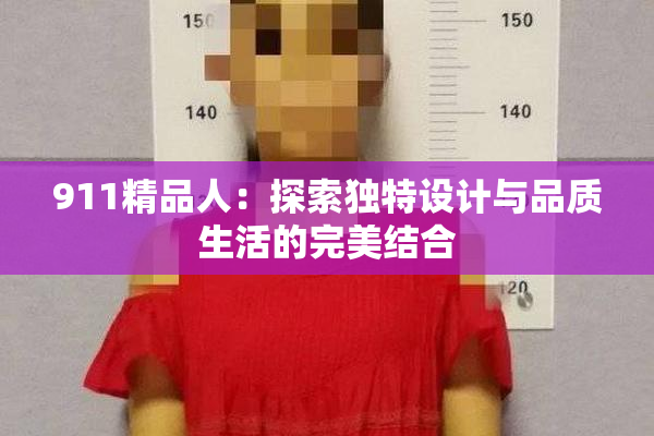 911精品人：探索独特设计与品质生活的完美结合