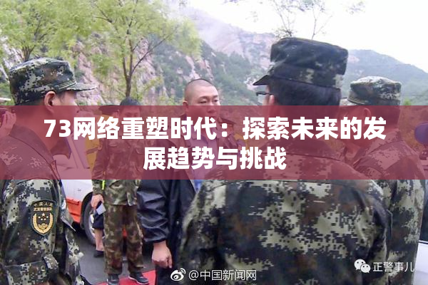 73网络重塑时代：探索未来的发展趋势与挑战