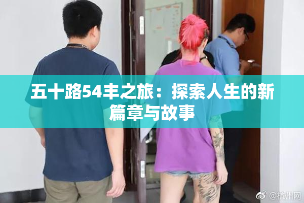 五十路54丰之旅：探索人生的新篇章与故事