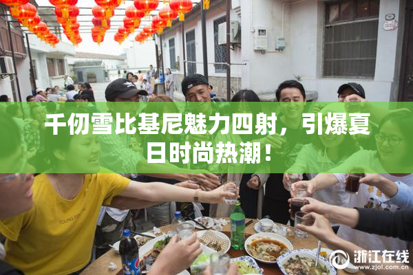 千仞雪比基尼魅力四射，引爆夏日时尚热潮！