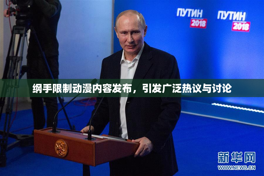 纲手限制动漫内容发布，引发广泛热议与讨论