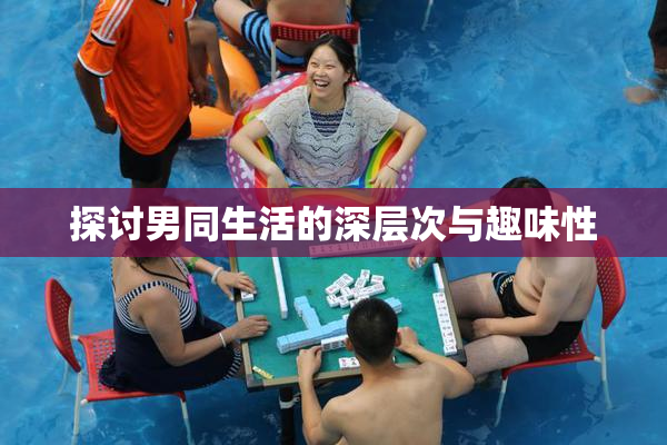 探讨男同生活的深层次与趣味性