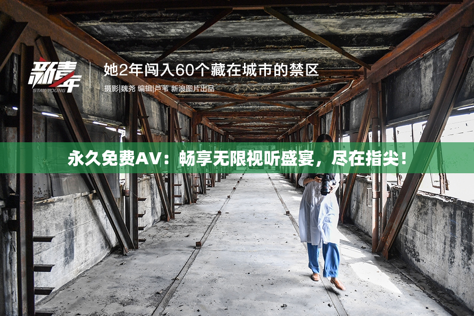 永久免费AV：畅享无限视听盛宴，尽在指尖！