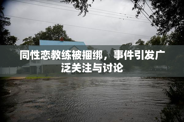 同性恋教练被捆绑，事件引发广泛关注与讨论