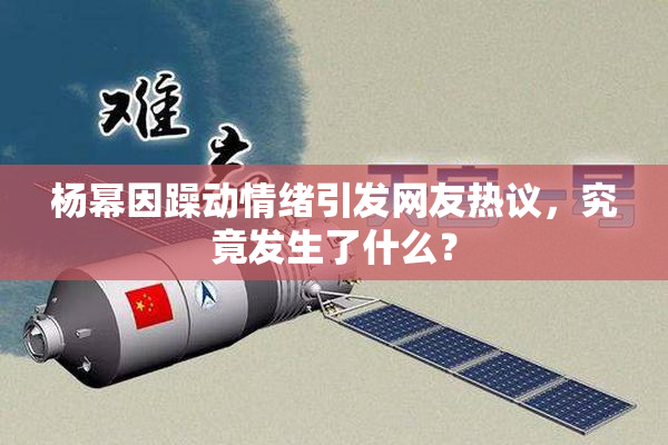 杨幂因躁动情绪引发网友热议，究竟发生了什么？