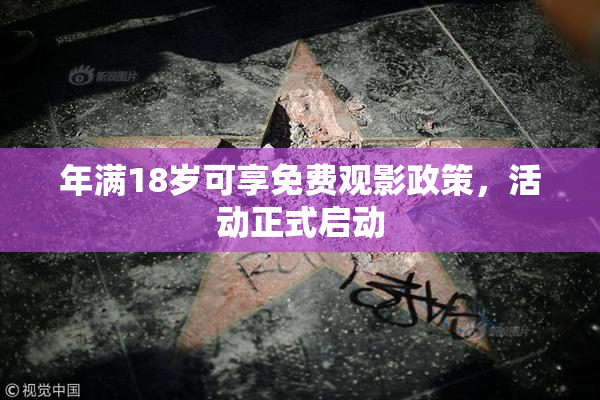 年满18岁可享免费观影政策，活动正式启动