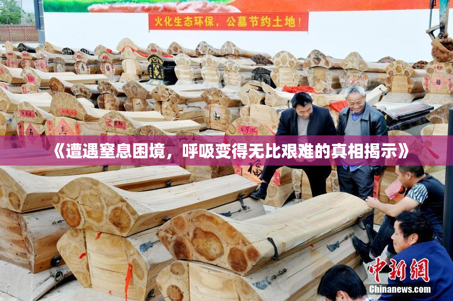 《遭遇窒息困境，呼吸变得无比艰难的真相揭示》