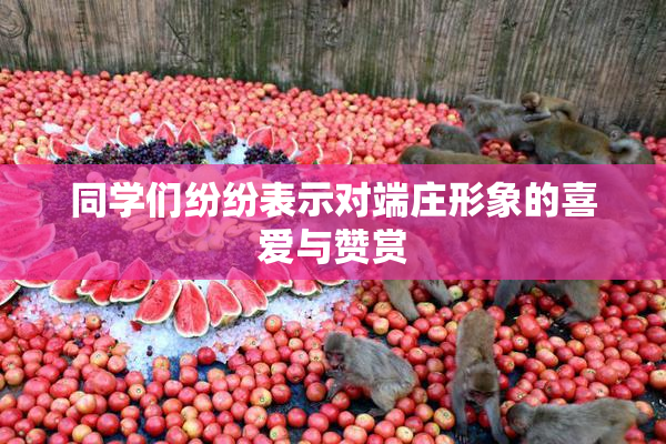 同学们纷纷表示对端庄形象的喜爱与赞赏