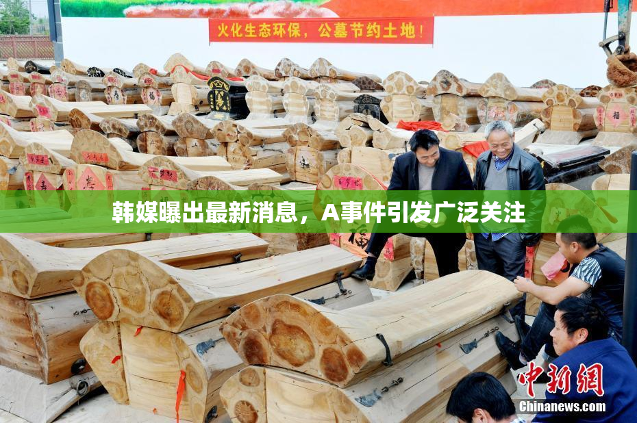 韩媒曝出最新消息，A事件引发广泛关注