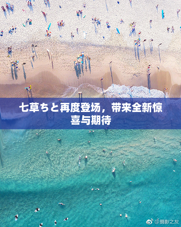 七草ちと再度登场，带来全新惊喜与期待