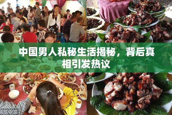 中国男人私秘生活揭秘，背后真相引发热议