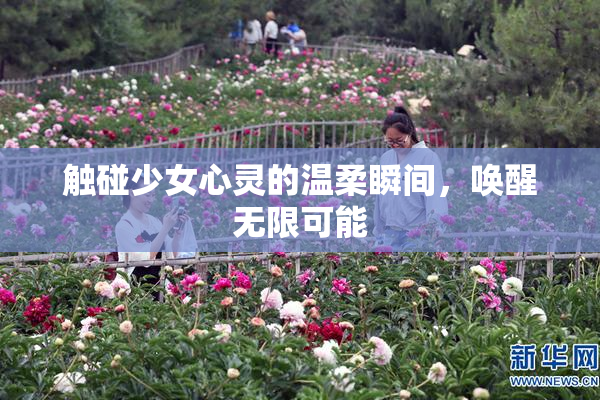 触碰少女心灵的温柔瞬间，唤醒无限可能