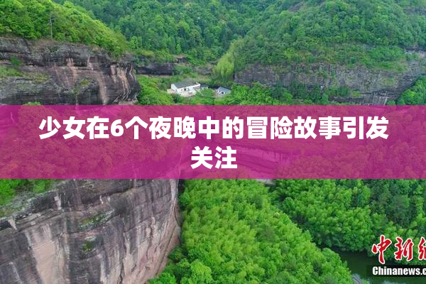 少女在6个夜晚中的冒险故事引发关注